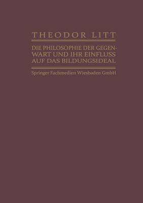 Die Philosophie Der Gegenwart Und Ihr Einfluss Auf Das Bildungsideal (Paperback)