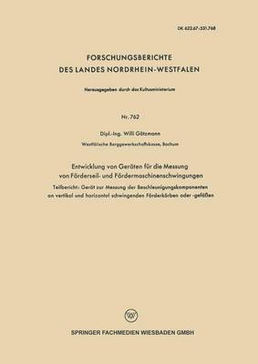 Entwicklung Von Geraten Fur Die Messung Von Foerderseil- Und Foerdermaschinenschwingungen: Teilbericht: Gerat Zur Messung Der Beschleunigungskomponenten an Vertikal Und Horizontal Schwingenden Foerderkoerben Oder-Gefassen - Forschungsberichte Des Landes Nordrhein-Westfalen (Paperback)