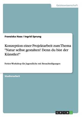 Konzeption Einer Projektarbeit Zum Thema Natur Selbst Gestalten! Denn Du Bist Der Kunstler! (Paperback)