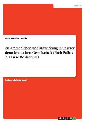 Zusammenleben Und Mitwirkung in Unserer Demokratischen Gesellschaft (Fach Politik, 7. Klasse Realschule) (Paperback)