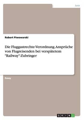Die Fluggastrechte-Verordnung. Anspruche Von Flugreisenden Bei Verspatetem "Railway"-Zubringer (Paperback)