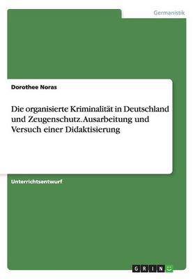Die Organisierte Kriminalit t in Deutschland Und Zeugenschutz. Ausarbeitung Und Versuch Einer Didaktisierung (Paperback)