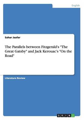 The Parallels Between Fitzgerald's the Great Gatsby and Jack Kerouac's on the Road (Paperback)