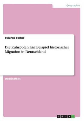 Die Ruhrpolen. Ein Beispiel Historischer Migration in Deutschland (Paperback)