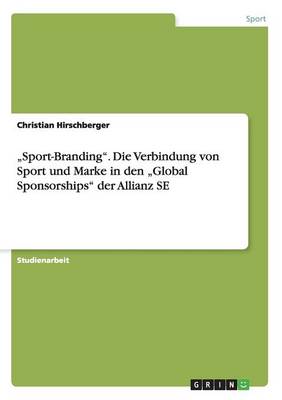 "sport-Branding. Die Verbindung Von Sport Und Marke in Den "global Sponsorships Der Allianz Se (Paperback)