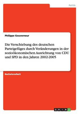 Die Verschiebung Des Deutschen Parteigefuges Durch Veranderungen in Der Soziookonomischen Ausrichtung Von Cdu Und SPD in Den Jahren 2002-2005 (Paperback)