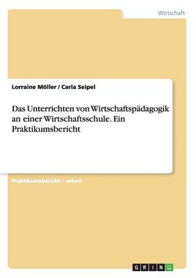 Das Unterrichten Von Wirtschaftspadagogik an Einer Wirtschaftsschule. Ein Praktikumsbericht (Paperback)