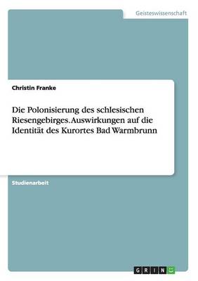Die Polonisierung Des Schlesischen Riesengebirges. Auswirkungen Auf Die Identitat Des Kurortes Bad Warmbrunn (Paperback)