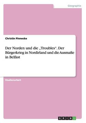 Der Norden Und Die "troubles. Der B rgerkrieg in Nordirland Und Die Ausma e in Belfast (Paperback)