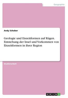 Geologie Und Eiszeitformen Auf Rugen.Entstehung Der Insel Und Vorkommen Von Eiszeitformen in Ihrer Region (Paperback)