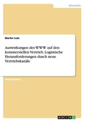 Auswirkungen Des WWW Auf Den Kommerziellen Vertrieb. Logistische Herausforderungen Durch Neue Vertriebskanale (Paperback)