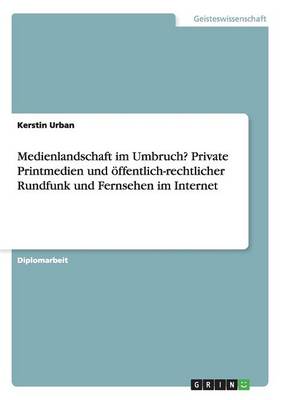 Medienlandschaft Im Umbruch? Private Printmedien Und Offentlich-Rechtlicher Rundfunk Und Fernsehen Im Internet (Paperback)