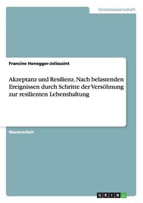 Akzeptanz Und Resilienz. Nach Belastenden Ereignissen Durch Schritte Der Versoehnung Zur Resilienten Lebenshaltung (Paperback)