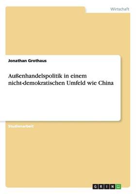 Auenhandelspolitik in Einem Nicht-Demokratischen Umfeld Wie China (Paperback)