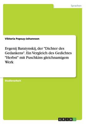 Evgenij Baratynskij, Der "dichter Des Gedankens." Ein Vergleich Des Gedichtes "herbst" Mit Puschkins Gleichnamigem Werk (Paperback)
