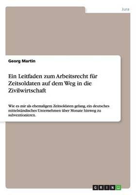 Ein Leitfaden Zum Arbeitsrecht F r Zeitsoldaten Auf Dem Weg in Die Zivilwirtschaft (Paperback)