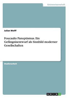 Foucaults Panoptismus. Ein Gefangnisentwurf ALS Sinnbild Moderner Gesellschaften (Paperback)