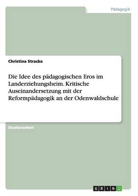 Die Idee Des Padagogischen Eros Im Landerziehungsheim. Kritische Auseinandersetzung Mit Der Reformpadagogik an Der Odenwaldschule (Paperback)