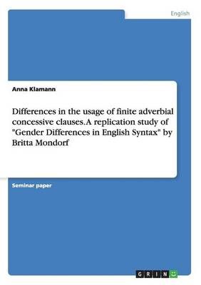 Differences in the Usage of Finite Adverbial Concessive Clauses. a Replication Study of Gender Differences in English Syntax by Britta Mondorf (Paperback)
