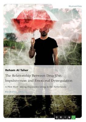 The Relationship Between Drug Use, Impulsiveness and Emotional Dysregulation (Paperback)