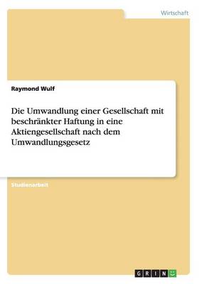 Die Umwandlung Einer Gesellschaft Mit Beschr nkter Haftung in Eine Aktiengesellschaft Nach Dem Umwandlungsgesetz (Paperback)