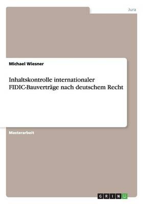 Inhaltskontrolle Internationaler Fidic-Bauvertr ge Nach Deutschem Recht (Paperback)