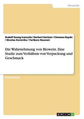 Die Wahrnehmung Von Biowein. Eine Studie Zum Verhaltnis Von Verpackung Und Geschmack (Paperback)