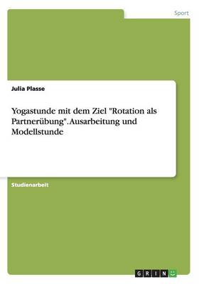 Yogastunde Mit Dem Ziel Rotation ALS Partner bung. Ausarbeitung Und Modellstunde (Paperback)