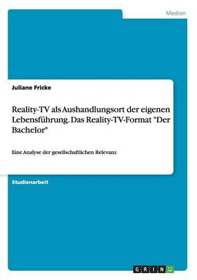 Reality-TV ALS Aushandlungsort Der Eigenen Lebensf hrung. Das Reality-Tv-Format Der Bachelor (Paperback)