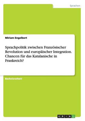 Sprachpolitik Zwischen Franz sischer Revolution Und Europ ischer Integration. Chancen F r Das Katalanische in Frankreich? (Paperback)