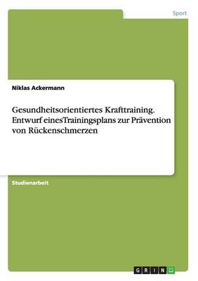 Gesundheitsorientiertes Krafttraining. Entwurf Einestrainingsplans Zur Pr vention Von R ckenschmerzen (Paperback)