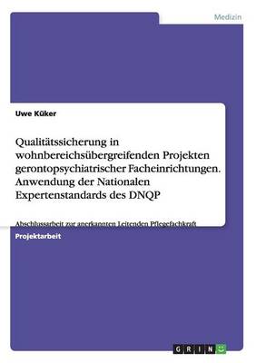 Qualit tssicherung in Wohnbereichs bergreifenden Projekten Gerontopsychiatrischer Facheinrichtungen. Anwendung Der Nationalen Expertenstandards Des Dnqp (Paperback)