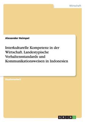 Interkulturelle Kompetenz in Der Wirtschaft. Landestypische Verhaltensstandards Und Kommunikationsweisen in Indonesien (Paperback)