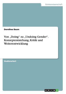 Von "Doing Zu "Undoing Gender. Konzeptentstehung, Kritik Und Weiterentwicklung (Paperback)
