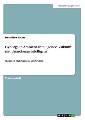 Cyborgs in Ambient Intelligence. Zukunft Mit Umgebungsintelligenz (Paperback)
