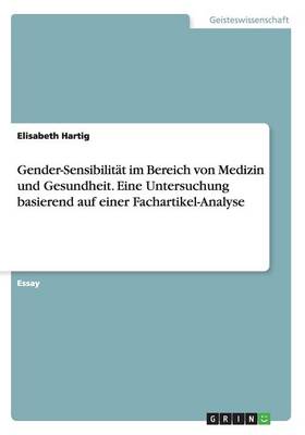 Gender-Sensibilit t Im Bereich Von Medizin Und Gesundheit. Eine Untersuchung Basierend Auf Einer Fachartikel-Analyse (Paperback)
