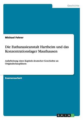 Die Euthanasieanstalt Hartheim Und Das Konzentrationslager Mauthausen (Paperback)