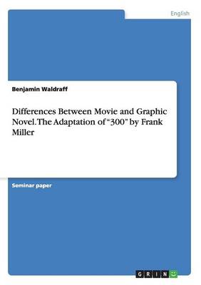 Differences Between Movie and Graphic Novel. the Adaptation of 300 by Frank Miller (Paperback)