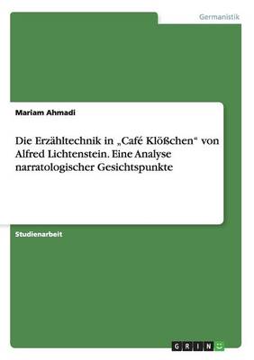 Die Erz hltechnik in "caf Kl chen Von Alfred Lichtenstein. Eine Analyse Narratologischer Gesichtspunkte (Paperback)