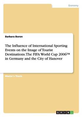 The Influence of International Sporting Events on the Image of Tourist Destinations. the Fifa World Cup 2006(tm) in Germany and the City of Hanover (Paperback)