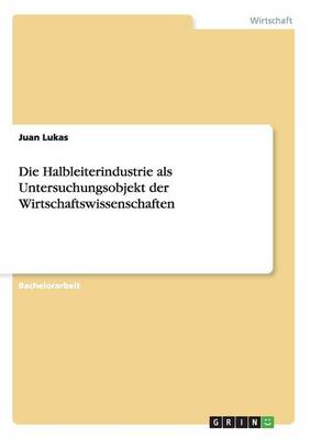 Die Halbleiterindustrie ALS Untersuchungsobjekt Der Wirtschaftswissenschaften (Paperback)