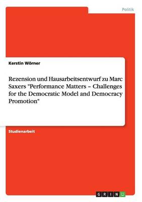 Rezension Und Hausarbeitsentwurf Zu Marc Saxers Performance Matters - Challenges for the Democratic Model and Democracy Promotion (Paperback)