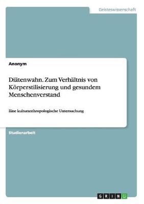 Di tenwahn. Zum Verh ltnis Von K rperstilisierung Und Gesundem Menschenverstand (Paperback)