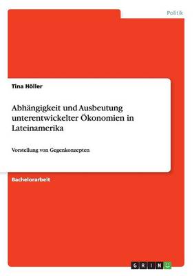 Abh ngigkeit Und Ausbeutung Unterentwickelter konomien in Lateinamerika (Paperback)