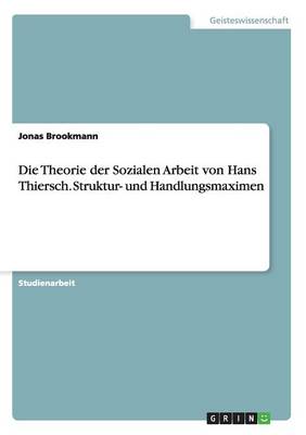 Die Theorie Der Sozialen Arbeit Von Hans Thiersch. Struktur- Und Handlungsmaximen (Paperback)