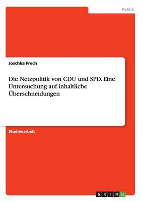 Die Netzpolitik Von Cdu Und Spd. Eine Untersuchung Auf Inhaltliche berschneidungen (Paperback)