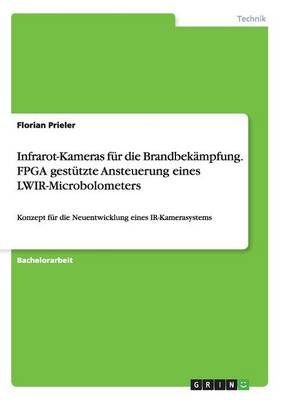 Infrarot-Kameras Fur Die Brandbekampfung. FPGA Gestutzte Ansteuerung Eines Lwir-Microbolometers (Paperback)