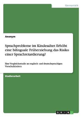 Sprachprobleme Im Kindesalter. Erh ht Eine Bilinguale Fr herziehung Das Risiko Einer Sprachretardierung? (Paperback)