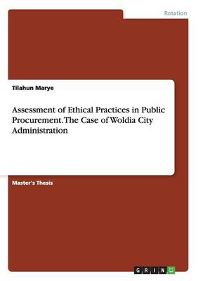 Assessment of Ethical Practices in Public Procurement. the Case of Woldia City Administration (Paperback)