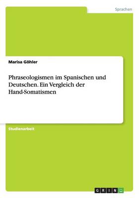 Phraseologismen Im Spanischen Und Deutschen. Ein Vergleich Der Hand-Somatismen (Paperback)